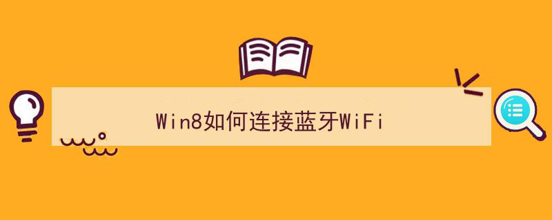 win8蓝牙耳机连接教程 Win8中如何连接蓝牙和WiFi