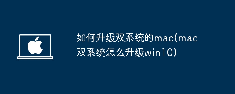 win10苹果双系统教程 如何升级双系统的 mac？mac 双系统升级 win10 教程